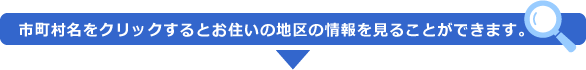 市町村名をクリックするとお住いの地区の情報を見ることができます。